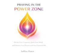 Praying in the Power Zone: Elevate Your Frequency, Quiet Your Mind, and Enhance Your Prayers with Pure Essential Oils