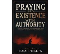 Praying into Existence with Authority: Winning the War of Delayed Answers with the Power of Strategic and Fire Prayers