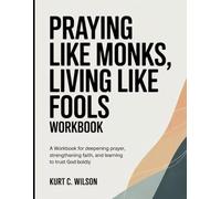 Praying Like Monks, Living Like Fools Workbook: A Workbook for Deepening Prayer, Strengthening Faith, and Learning to Trust God Boldly