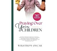 Praying Over Your Children: Scripture-Based Guidance to Protect Them from Harmful Influences, Navigate Teenage & Adult Challenges, Stay Faithful When ... Trust God When Life Takes an Unexpected Turn