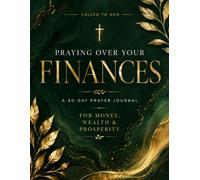 Praying Over Your Finances: A 40-Day Christian Prayer Journal for Money, Wealth & Prosperity: Experience God's Peace, Trust His Provision, and Invite Him Into Every Financial Decision