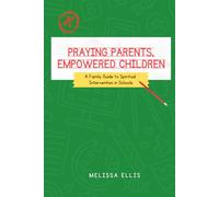 Praying Parents, Empowered Children: A Family Guide to Spiritual Intervention in Schools