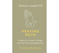 Praying Ruth: Prayers for Loyalty, Refuge, and the Promised Redeemer: 8