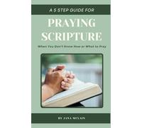 Praying Scripture: A 5 Step Guide For When You Don’t Know How or What to Pray