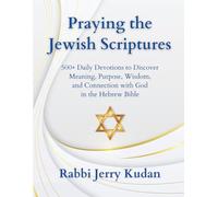 Praying the Jewish Scriptures: 500+ Daily Devotions to Discover Meaning, Purpose, Wisdom, and Connection with God in the Hebrew Bible
