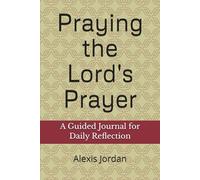 Praying the Lord's Prayer: A Guided Journal for Daily Reflection