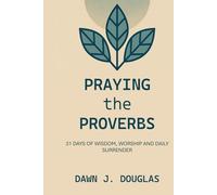 Praying the Proverbs: 31 Days of Wisdom, Worship, and Daily Surrender