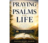 Praying the Psalms for Life: A Prayer Guide for Healing, Peace, Breakthrough, and Spiritual Growth