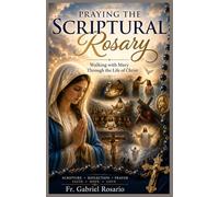 PRAYING THE SCRIPTURAL ROSARY: Walking with Mary Through the Life of Christ