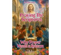 Praying The Scriptures: Book One- Why Prayer Needs a System