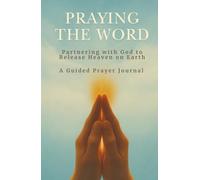 Praying the Word | Partnering with God to Release Heaven on Earth | A Guided Prayer Journal