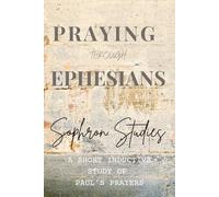 Praying Through Ephesians: A Short Inductive Study of Paul's Prayers