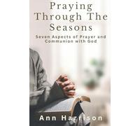 Praying Through the Seasons: Seven Aspects Of Prayer And Communion With God