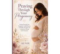 Praying Through Your Pregnancy: Praying Through Your Pregnancy: Guided Prayers for Health, Strength, and Connection During Each Trimester