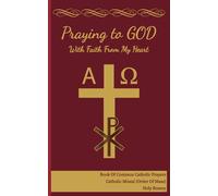 Praying To God With Faith From My Heart: Book Of Common Catholic Prayers. Catholic Missal (Order Of Mass). Holy Rosary. 5 x 8 in.