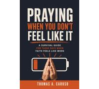 Praying When You Don't Feel Like It: A Survival Guide for Those Days When Faith Feels Like Work