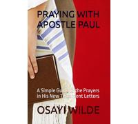 PRAYING WITH APOSTLE PAUL: A Simple Guide to the Prayers in His New Testament Letters