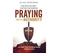 Praying with Authority: Pray From Your Seat. Live From Your Authority.