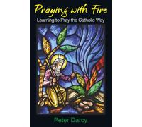 Praying with Fire: Learning to Pray the Catholic Way