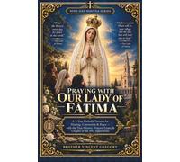 Praying with Our Lady Of Fátima: A 9-Day Catholic Novena for Healing, Conversion & Peace - with the True History, Prayers, Litany & Chaplet of the 1917 Apparitions