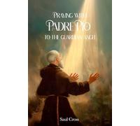 Praying with Padre Pio to the Guardian Angel