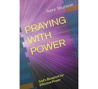 PRAYING WITH POWER: God's Blueprint for Effective Prayer