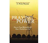 Praying with Power: How to Pray Effectively and Hear Clearly from God: How to Prayer Effectively and Hear Clearly from God