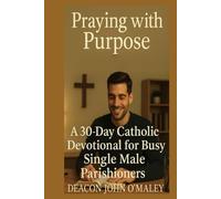 Praying with Purpose: A 30-Day Catholic Devotional for Busy Single Male Parishioners