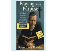 Praying with Purpose: A 30-Day Catholic Devotional for Married Men Struggling with Pornographic Addiction