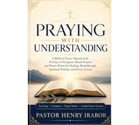 Praying with Understanding: A Biblical Prayer Manual with 90 Days of Scripture-Based Prayers and Prayer Points for Healing, Breakthrough, Spiritual Warfare, and Every Season