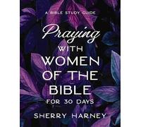 Praying With Women of the Bible for 30 Days: A Bible Study Guide