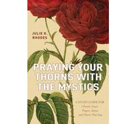 Praying Your Thorns With The Mystics: A STUDY GUIDE FOR Chronic Grace: Prayers, Saints, and Thorns That Stay