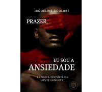 Prazer, Eu sou a Ansiedade: A lógica invisível da mente inquieta