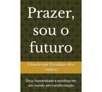 Prazer, sou o futuro: Ética, humanidade e escolhas em um mundo em transformação