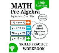 Pre-Algebra Equations with Variables on One Side Math Workbook: 1200 Exercises | Addition, Subtraction, Multiplication, Division With Mixed Equations - Solutions Included