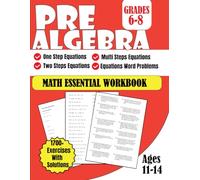Pre Algebra Math Essential Workbook Grades 6-8: One Step, Two Step, and Multi Step Equations, Word problems 1700+ Exercises With Solutions Ages 11-14