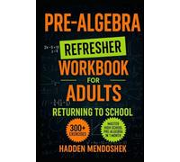 Pre-Algebra Refresher Workbook for Adults Returning to School: Master Basic High School Pre-Algebra in 1 Month With 300+ Pre-Algebra Exercises for Beginners