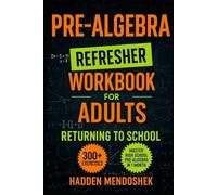 Pre-Algebra Refresher Workbook for Adults Returning to School: Master Basic High School Pre-Algebra in 1 Month With 300+ Pre-Algebra Exercises for Beginners