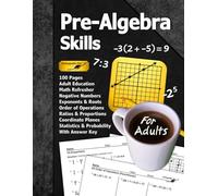 Pre-Algebra Skills (For Adults): 100 Pages (With Answer Key) | Negative Numbers | Exponents | Ratios | Order of Operations | Statistics | Probability | Adult Education Math Refresher