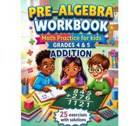 Pre-Algebra Workbook: Addition Practice for Kids, Grades 4-5: 25 Exercises with Solutions to Build Multi-Digit Addition Skills for 4th and 5th Graders