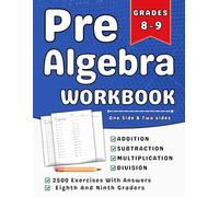 Pre Algebra Workbook Grades 8 To 9 Addition, Subtraction, Multiplication, Division With Answers: 8th, 9th Grade Pre Algebra Practice Workbook (Ages 13-15) With 2500 Exercises One Side And Two Sides