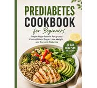 Pre diabetes cookbook for beginners: Simple High-Protein Recipes to Control Blood Sugar, Reverse Prediabetes, and Prevent Diabetes