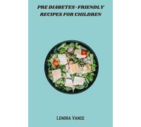 Pre Diabetes-Friendly Recipes for Children: Kid-Approved, Low-Sugar Dishes to Nourish Growing Bodies and Foster Lifelong Healthy Habits Without Sacrificing Flavor