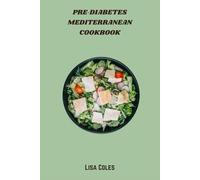 Pre-Diabetes Mediterranean Cookbook: Nourishing Mediterranean Meals to Balance Blood Sugar, Support Heart Health, and Prevent Type 2 Diabetes - Includes 30-Day Meal Plan & Nutritional Info