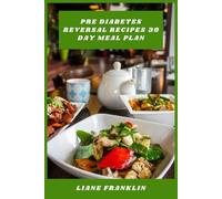 Pre Diabetes Reversal Recipes 30 Day Meal Plan: A Guided Collection of Balanced, Flavorful Meals Designed to Stabilize Blood Sugar, Support Healthy ... Sustainable Eating Habits Over One Month