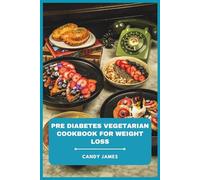 Pre Diabetes Vegetarian Cookbook for Weight Loss: Wholesome Plant-Focused Dishes Designed to Support Glucose Stability, Fat Reduction, and Everyday Wellness
