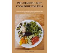 Pre-Diabetic Diet Cookbook for Kids: Wholesome and Easy Recipes to Balance Blood Sugar and Support Healthy Growth