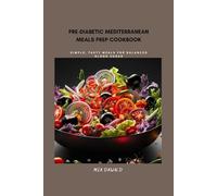 Pre-Diabetic Mediterranean Meals Prep Cookbook: Simple, Tasty Meals for Balanced Blood Sugar