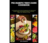 Pre-Diabetic Teen's Guide Cookbook: A Complete Nutrition Companion for Balanced Blood Sugar and Simple Family-Friendly Meals for Healthy Living