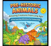 Pre-Historic Animals: Amazing Creatures from Long Ago!: A Fun Learning Adventure for Curious Kids.